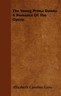 The Young Prima Donna  A Romance Of The Opera. di Elizabeth Caroline Grey edito da Bente Press