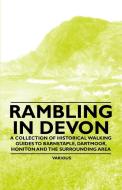 Rambling in Devon - A Collection of Historical Walking Guides to Barnstaple, Dartmoor, Honiton and the Surrounding Area di Various edito da Wrangell-Rokassowsky Press