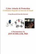 Cyber Attacks & Protection: Civilization Depends on Internet & Email di Jon Schiller edito da Createspace
