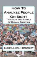 How to Analyze People on Sight: Through the Science of Human Analysis di Elsie Lincoln Benedict, Ralph Paine Benedict edito da Createspace