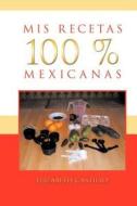 MIS Recetas 100 % Mexicanas di Elizabeth Castillo edito da Palibrio