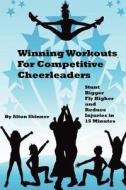 Winning Workouts for Competitive Cheerleaders: Stunt Bigger, Fly Higher and Reduce Injuries in 15 Minutes di MR Alton R. Skinner Jr edito da Createspace