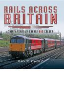 Rails Across Britain di David Cable edito da Pen & Sword Books Ltd