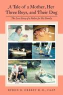 A Tale of a Mother, Her Three Boys, and Their Dog: The Love Story of a Father for His Family di Byron B. Oberst M. D. Faap edito da AUTHORHOUSE