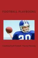 Coaching Youth Football - Practice Planning di Football Playbooks edito da Createspace
