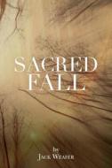 Sacred Fall di Jack Weafer edito da Createspace