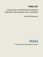 Evaluation of Earthquake Damaged Concrete and Masonry Wall Buildings: Technical Resources (Fema 307) di Federal Emergency Management Agency edito da Createspace