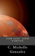 For Life and Virtue: Print Edition (Includes Bonus Features) di C. Michelle Gonzalez edito da Createspace