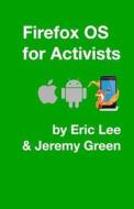 Firefox OS for Activists di Eric Lee, Jeremy Green edito da Createspace