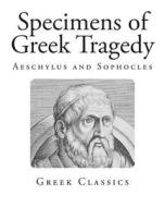 Specimens of Greek Tragedy: Aeschylus and Sophocles di Aeschylus, Sophocles edito da Createspace