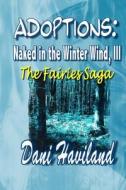 Adoptions: Naked in the Winter Wind, III: The Fairies Saga di Dani Haviland edito da Createspace