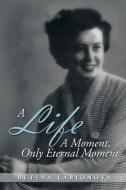 A Life - A Moment, Only Eternal Moment di Rufina Larionova edito da Xlibris