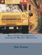 Miss Tayke Investigates Autumnal Murder Mysteries di Jim Green edito da Createspace