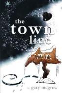 The Town Line di Gary McGrew edito da Createspace