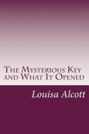 The Mysterious Key and What It Opened di Louisa May Alcott edito da Createspace