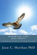 Working the Day Shift: Using Dream Incubation to Change Your Life di Joan C. Harthan Phd edito da Createspace