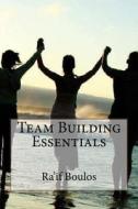 Team Building Essentials di Ra'if Z. Boulos edito da Createspace