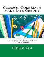 Common Core Math Made Easy, Grade 6 di George Tam edito da Createspace