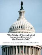 The State of Technological Innovation Related to the Electric Grid di Committee on Energy and Natural Resource edito da Createspace
