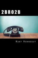 2 B R O 2 B di Kurt Vonnegut edito da Createspace