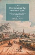 Confiscating The Common Good di Edward Woell edito da Manchester University Press