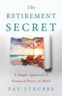 The Retirement Secret di Strubbe Pat Strubbe edito da Preservation Specialists, LLC