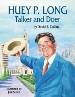 Huey P. Long Talker and Doer di David Collins edito da PELICAN PUB CO