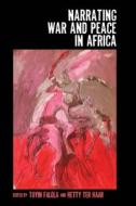 Narrating War and Peace in Africa di Toyin Falola edito da Boydell and Brewer