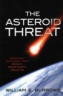 The Asteroid Threat: Defending Our Planet from Deadly Near-Earth Objects di William E. Burrows edito da PROMETHEUS BOOKS