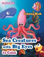 Sea Creatures With Big Eyes to Color Coloring Book di Jupiter Kids edito da Jupiter Kids
