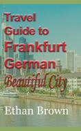 Travel Guide To Frankfurt, German Beauti di ETHAN BROWN edito da Lightning Source Uk Ltd