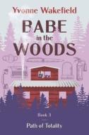 Babe in the Woods: Path of Totality Volume 3 di Yvonne Wakefield edito da BOOKBABY