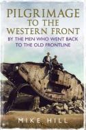 Pilgrimage To The Western Front di Mike Hill edito da Fonthill Media Ltd