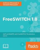 FreeSWITCH 1.8 di Anthony Minessale Ii, Giovanni Maruzzelli edito da Packt Publishing