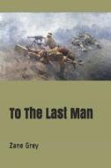 To the Last Man di Zane Grey edito da INDEPENDENTLY PUBLISHED