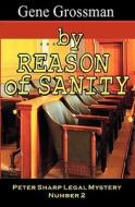 ...by Reason of Sanity: Peter Sharp Legal Mystery #2 di Gene Grossman edito da Magic Lamp Press