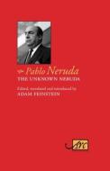 UNKNOWN NERUDA, THE di Pablo Neruda edito da Arc Publications
