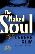 The Naked Soul Of Iceberg Slim di Iceberg Slim edito da Simon & Schuster