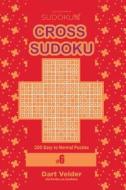Cross Sudoku - 200 Easy to Normal Puzzles 9x9 (Volume 6) di Dart Veider edito da Createspace Independent Publishing Platform