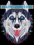 Amazing Animals Head: Detail Animals Coloring Book Animals Head for Teenagers, Tweens, Older Kids, Boys, Girls and Adults di Adorable Coloring edito da Createspace Independent Publishing Platform
