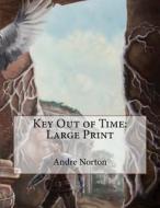 Key Out of Time: Large Print di Andre Norton edito da Createspace Independent Publishing Platform