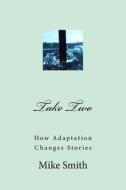 Take Two: How Adaptation Changes Stories di Mike Smith edito da Createspace Independent Publishing Platform