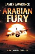 Arabian Fury: A Pat Walsh Thriller di James Lawrence edito da Createspace Independent Publishing Platform