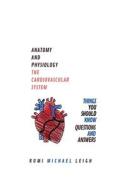 Anatomy and Physiology: The Cardiovascular System di Rumi Michael Leigh edito da Createspace Independent Publishing Platform