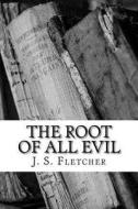 The Root of All Evil di J. S. Fletcher edito da Createspace Independent Publishing Platform