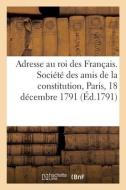 Adresse au roi des Français. Société des amis de la constitution, Paris, 18 décembre 1791 di Collectif edito da HACHETTE LIVRE