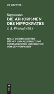 Die Aphorismen des Hippokrates, Teil 2, Die drei letzten Bücher und als Einleitung Kunstansichten und Gnomen von dem Verfasser di Hippocrates edito da De Gruyter