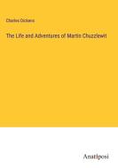 The Life and Adventures of Martin Chuzzlewit di Charles Dickens edito da Anatiposi Verlag