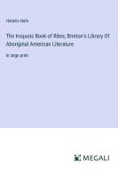 The Iroquois Book of Rites; Brinton's Library Of Aboriginal American Literature di Horatio Hale edito da Megali Verlag