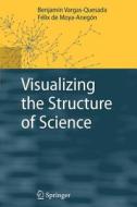 Visualizing the Structure of Science di Benjamín Vargas-Quesada, Félix de Moya-Anegón edito da Springer Berlin Heidelberg